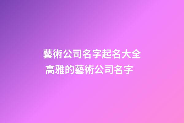 藝術公司名字起名大全 高雅的藝術公司名字-第1張-公司起名-玄機派